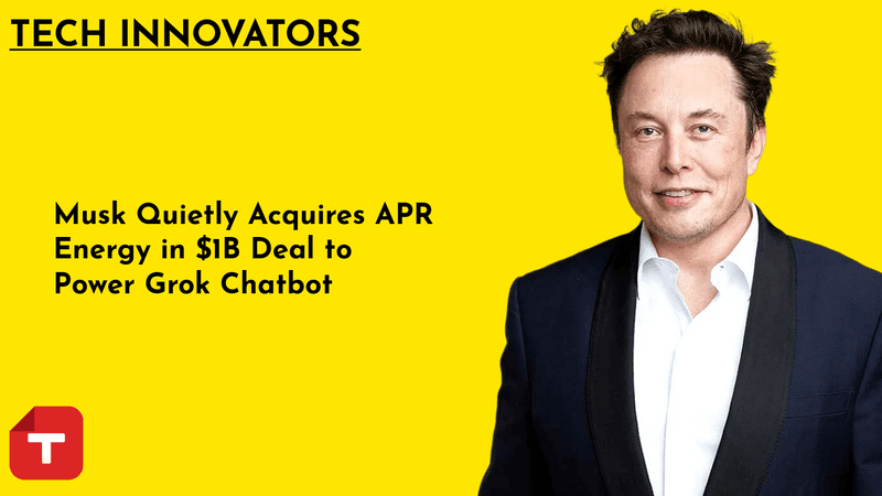 Musk Quietly Acquires APR Energy in $1B Deal to Power Grok Chatbot