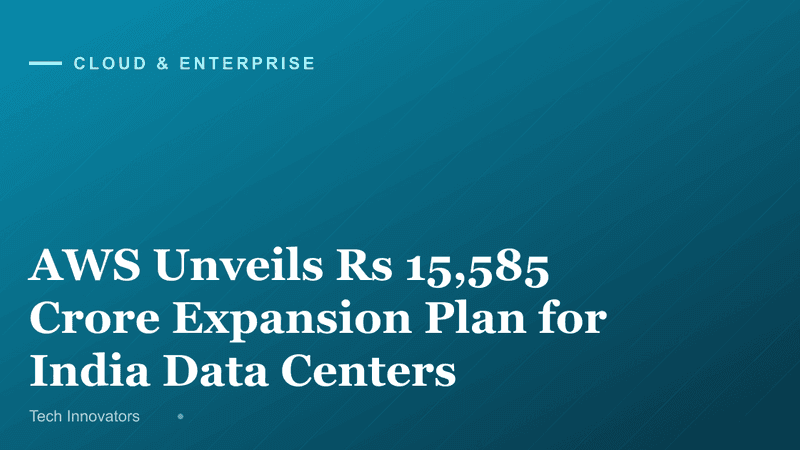 AWS Unveils Rs 15,585 Crore Expansion Plan for India Data Centers