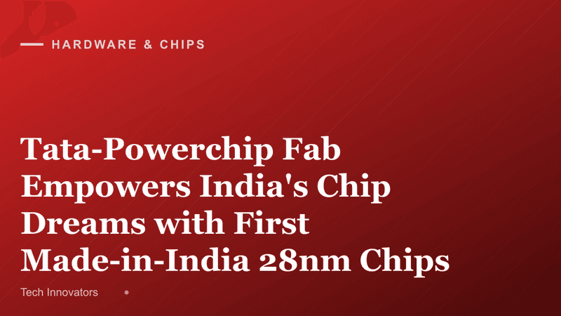 Tata-Powerchip Fab Empowers India's Chip Dreams with First Made-in-India 28nm Chips