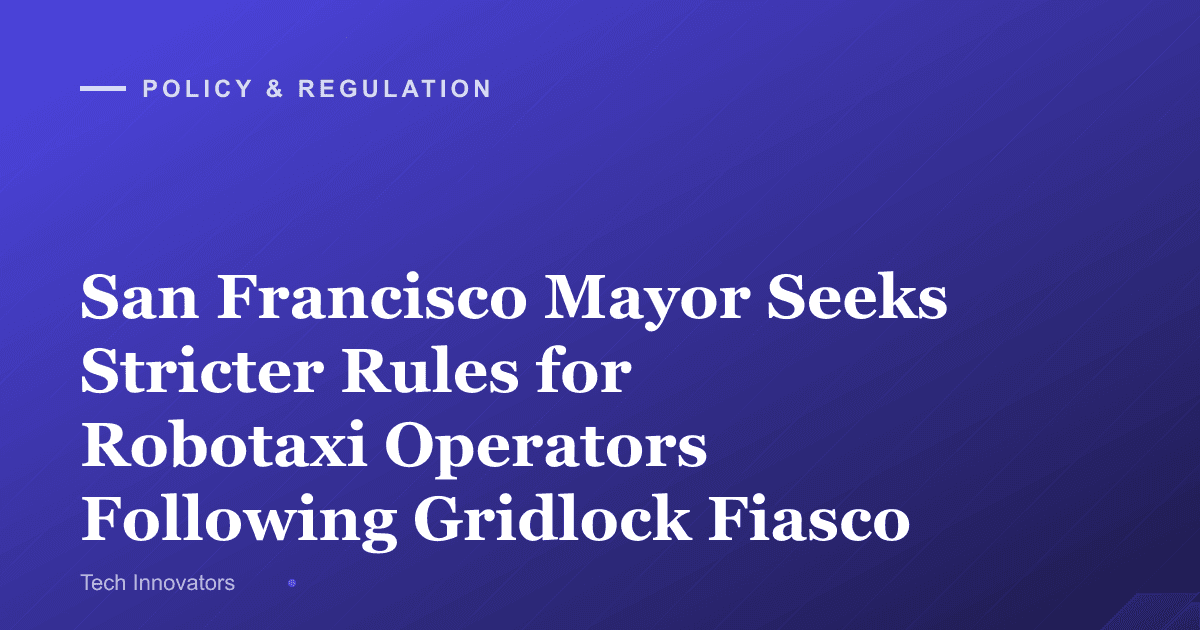 San Francisco Mayor Seeks Stricter Rules for Robotaxi Operators Following Gridlock Fiasco